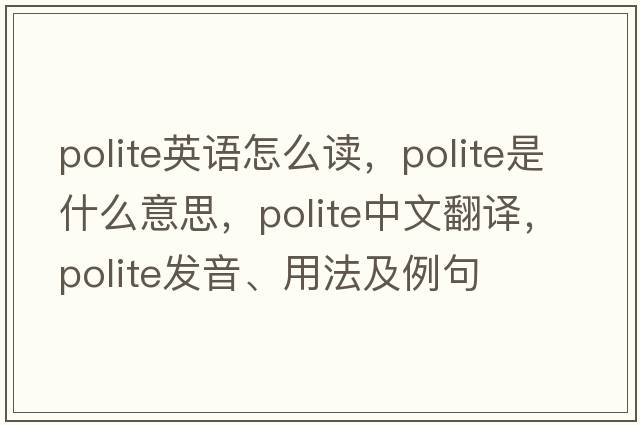polite英語(yǔ)怎么讀，polite是什么意思，polite中文翻譯，polite發(fā)音、用法及例句