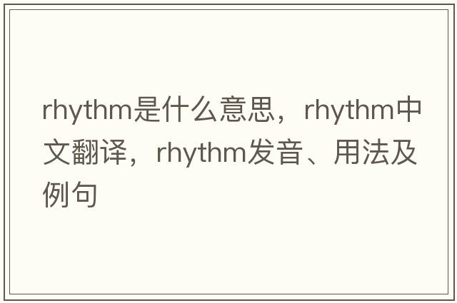 rhythm是什么意思，rhythm中文翻譯，rhythm發(fā)音、用法及例句
