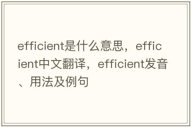 efficient是什么意思，efficient中文翻譯，efficient發(fā)音、用法及例句