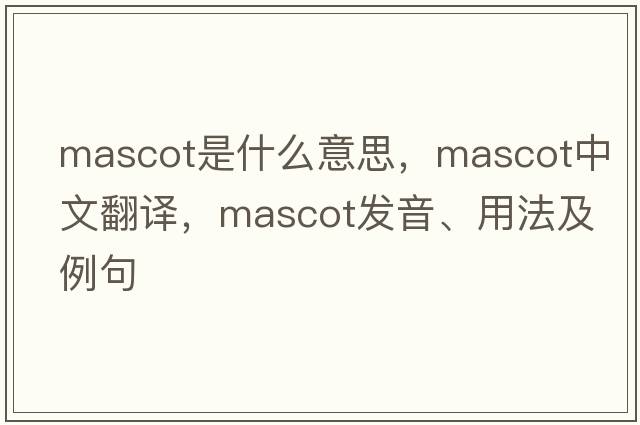 mascot是什么意思，mascot中文翻譯，mascot發(fā)音、用法及例句