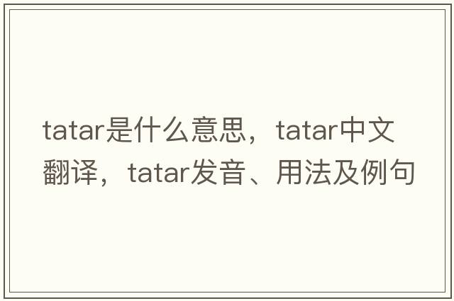 tatar是什么意思，tatar中文翻譯，tatar發(fā)音、用法及例句