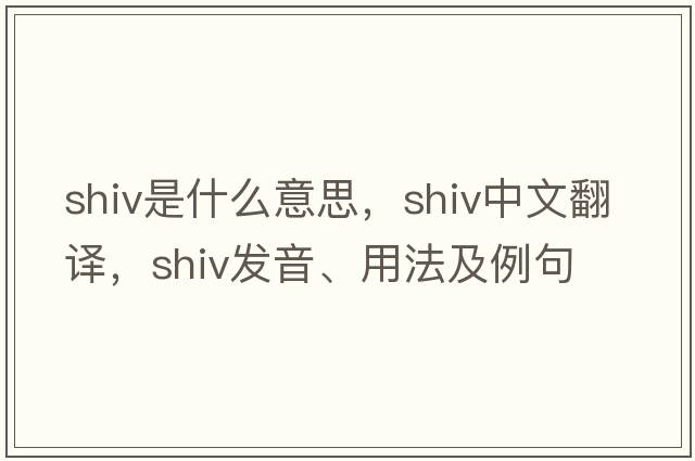 shiv是什么意思，shiv中文翻譯，shiv發(fā)音、用法及例句