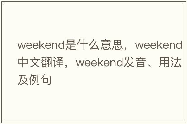 weekend是什么意思，weekend中文翻譯，weekend發(fā)音、用法及例句