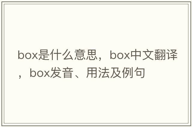 box是什么意思，box中文翻譯，box發(fā)音、用法及例句
