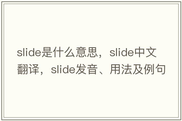 slide是什么意思，slide中文翻譯，slide發(fā)音、用法及例句