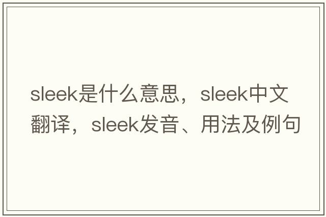 sleek是什么意思，sleek中文翻譯，sleek發(fā)音、用法及例句