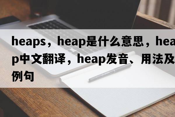 heaps，heap是什么意思，heap中文翻譯，heap發(fā)音、用法及例句