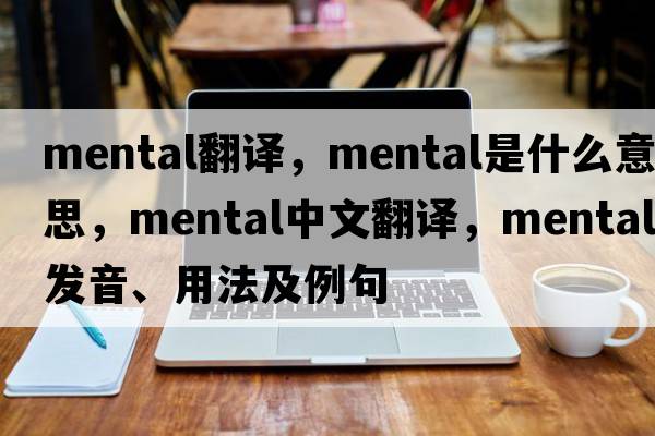 mental翻譯，mental是什么意思，mental中文翻譯，mental發(fā)音、用法及例句