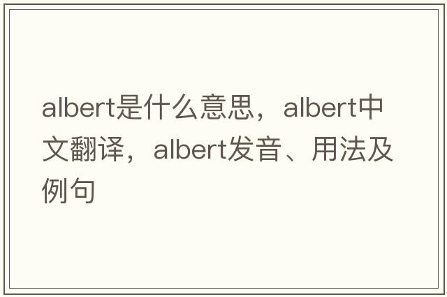 albert是什么意思，albert中文翻譯，albert發(fā)音、用法及例句
