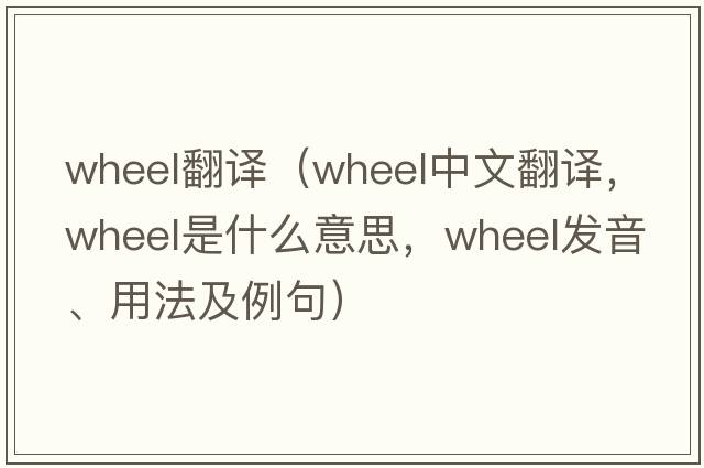 wheel翻譯（wheel中文翻譯，wheel是什么意思，wheel發(fā)音、用法及例句）