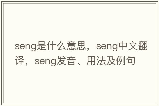 Seng是什么意思，Seng中文翻譯，Seng發(fā)音、用法及例句