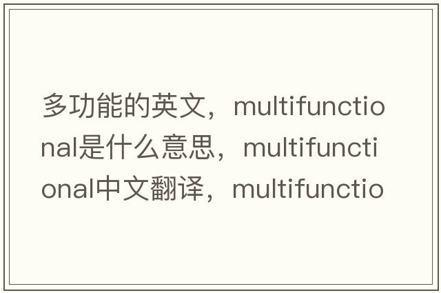 多功能的英文，multifunctional是什么意思，multifunctional中文翻譯，multifunctional發(fā)音、用法及例句