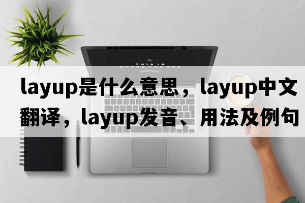 layup是什么意思，layup中文翻譯，layup發(fā)音、用法及例句