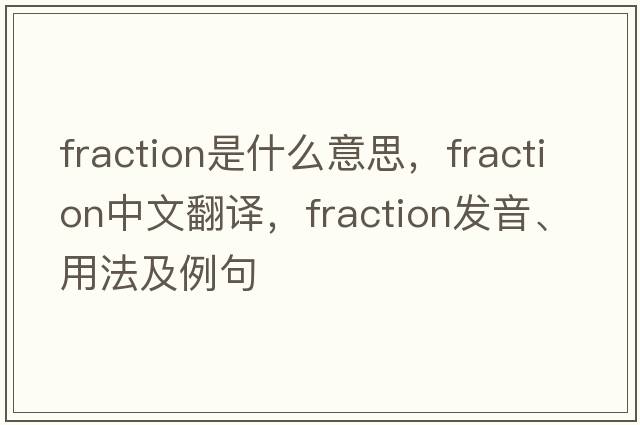 fraction是什么意思，fraction中文翻譯，fraction發(fā)音、用法及例句