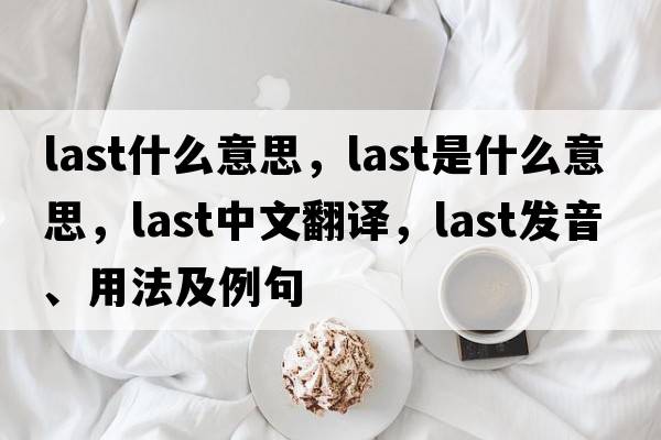 last什么意思，last是什么意思，last中文翻譯，last發(fā)音、用法及例句