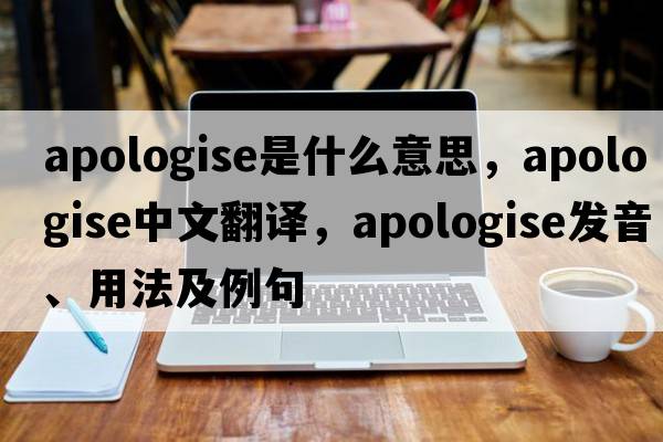 apologise是什么意思，apologise中文翻譯，apologise發(fā)音、用法及例句