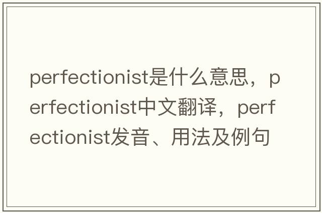 perfectionist是什么意思，perfectionist中文翻譯，perfectionist發(fā)音、用法及例句