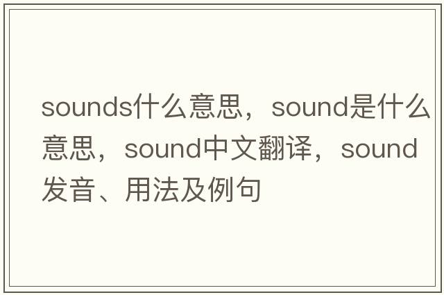 sounds什么意思，sound是什么意思，sound中文翻譯，sound發(fā)音、用法及例句