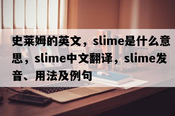 史萊姆的英文，slime是什么意思，slime中文翻譯，slime發(fā)音、用法及例句