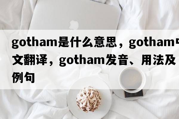 gotham是什么意思，gotham中文翻譯，gotham發(fā)音、用法及例句