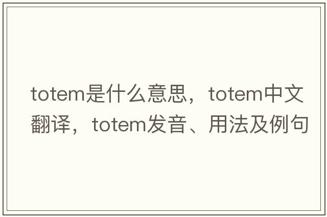 totem是什么意思，totem中文翻譯，totem發(fā)音、用法及例句