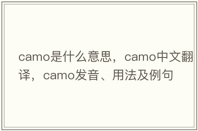 camo是什么意思，camo中文翻譯，camo發(fā)音、用法及例句