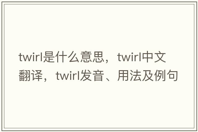 twirl是什么意思，twirl中文翻譯，twirl發(fā)音、用法及例句