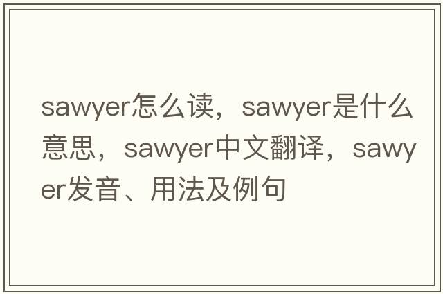sawyer怎么讀，sawyer是什么意思，sawyer中文翻譯，sawyer發(fā)音、用法及例句