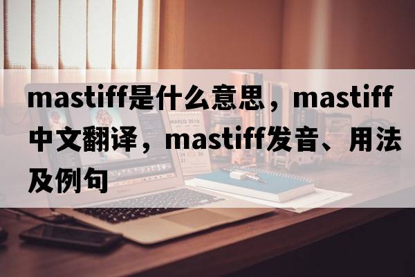 mastiff是什么意思，mastiff中文翻譯，mastiff發(fā)音、用法及例句