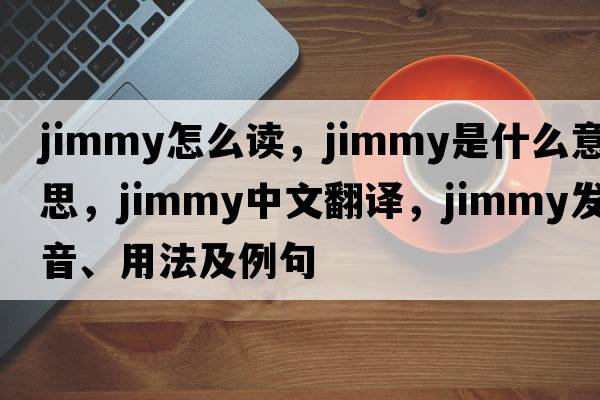 jimmy怎么讀，jimmy是什么意思，jimmy中文翻譯，jimmy發(fā)音、用法及例句