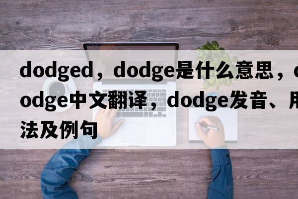 dodged，dodge是什么意思，dodge中文翻譯，dodge發(fā)音、用法及例句