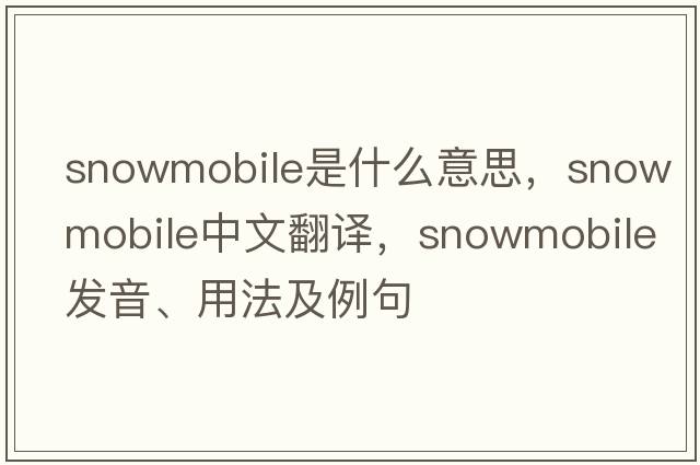 snowmobile是什么意思，snowmobile中文翻譯，snowmobile發(fā)音、用法及例句
