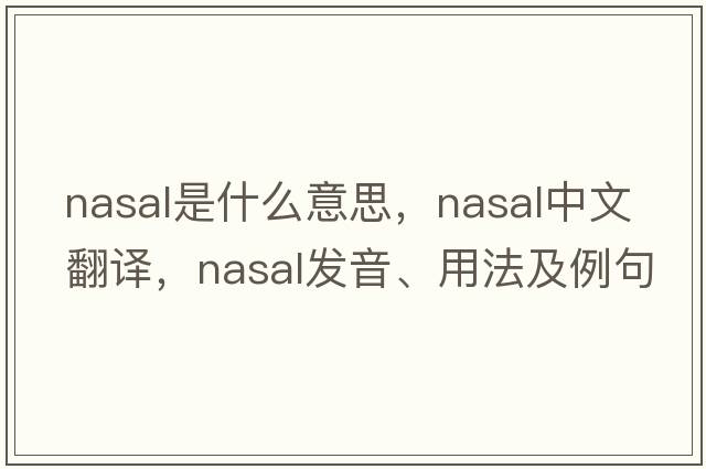 nasal是什么意思，nasal中文翻譯，nasal發(fā)音、用法及例句