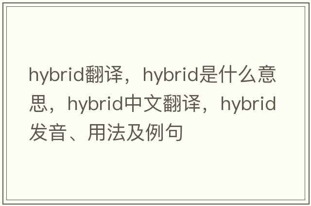 hybrid翻譯，hybrid是什么意思，hybrid中文翻譯，hybrid發(fā)音、用法及例句