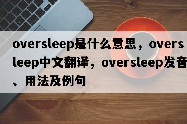 oversleep是什么意思，oversleep中文翻譯，oversleep發(fā)音、用法及例句