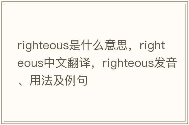 righteous是什么意思，righteous中文翻譯，righteous發(fā)音、用法及例句