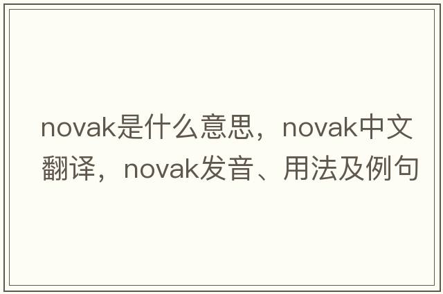 Novak是什么意思，Novak中文翻譯，Novak發(fā)音、用法及例句