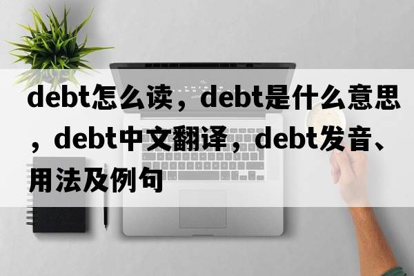 debt怎么讀，debt是什么意思，debt中文翻譯，debt發(fā)音、用法及例句