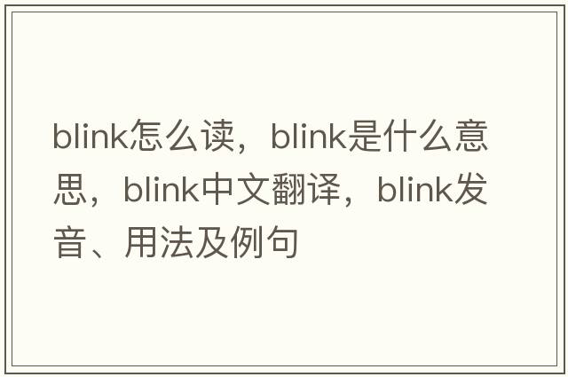 blink怎么讀，blink是什么意思，blink中文翻譯，blink發(fā)音、用法及例句