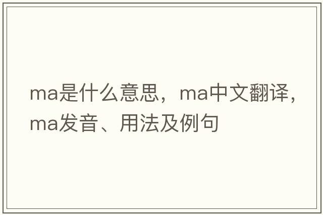 MA是什么意思，MA中文翻譯，MA發(fā)音、用法及例句