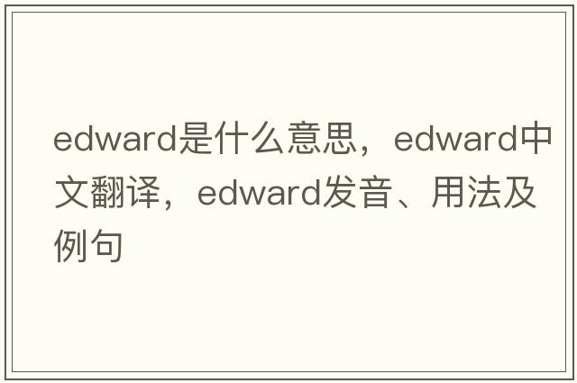 edward是什么意思，edward中文翻譯，edward發(fā)音、用法及例句