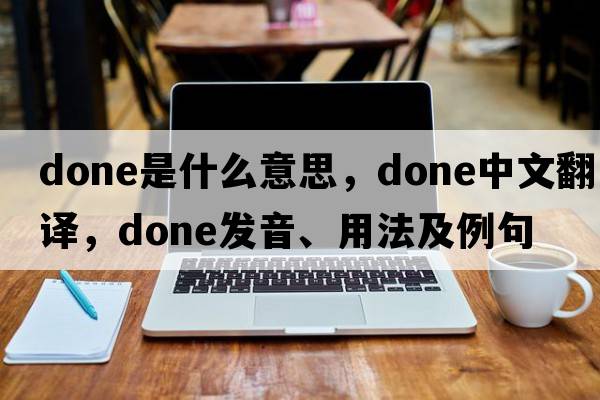 done是什么意思，done中文翻譯，done發(fā)音、用法及例句