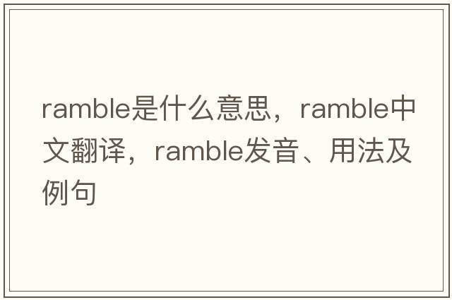 ramble是什么意思，ramble中文翻譯，ramble發(fā)音、用法及例句