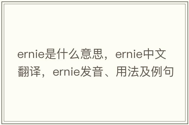 Ernie是什么意思，Ernie中文翻譯，Ernie發(fā)音、用法及例句