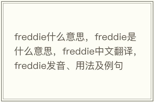 freddie什么意思，freddie是什么意思，freddie中文翻譯，freddie發(fā)音、用法及例句