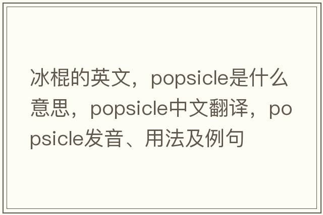 冰棍的英文，popsicle是什么意思，popsicle中文翻譯，popsicle發(fā)音、用法及例句