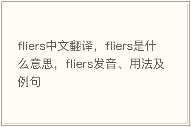 fliers中文翻譯，fliers是什么意思，fliers發(fā)音、用法及例句