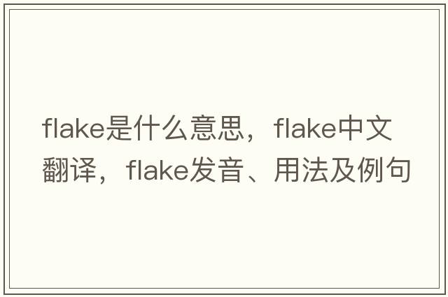flake是什么意思，flake中文翻譯，flake發(fā)音、用法及例句