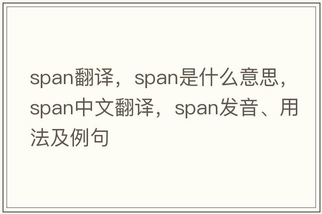 span翻譯，span是什么意思，span中文翻譯，span發(fā)音、用法及例句