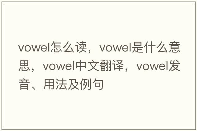 vowel怎么讀，vowel是什么意思，vowel中文翻譯，vowel發(fā)音、用法及例句